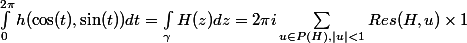 \int_0^{2\pi} h(\cos(t),\sin(t))dt = \int_\gamma H(z)dz = 2\pi i \sum_{u\in P(H), |u|<1} Res(H,u)\times 1
